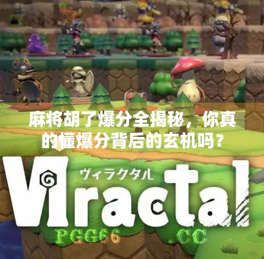 麻将胡了爆分全揭秘，你真的懂爆分背后的玄机吗？