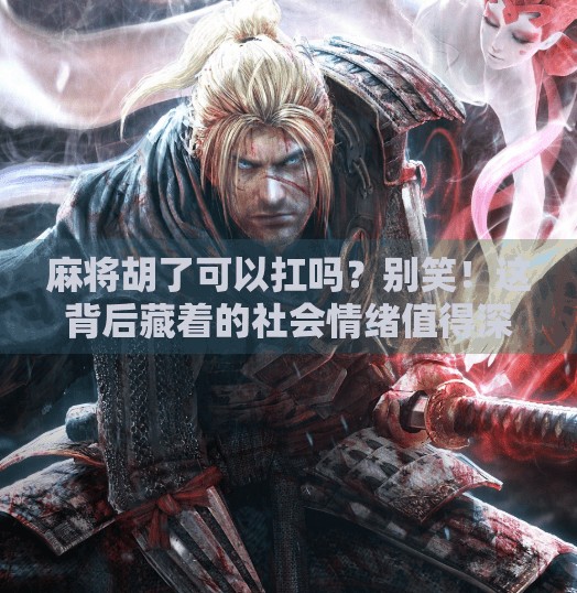 麻将胡了可以扛吗？别笑！这背后藏着的社会情绪值得深思！