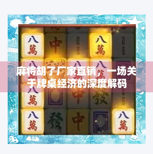麻将胡了厂家直销,一场关于牌桌经济的深度解码 麻将胡了厂家直销,一场关于牌桌经济的深度解码