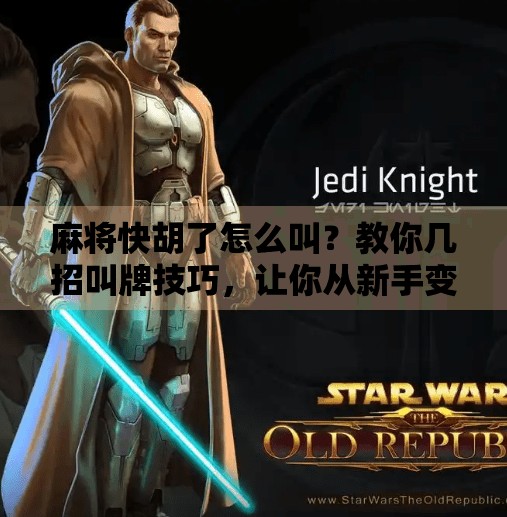 麻将快胡了怎么叫?教你几招叫牌技巧,让你从新手变高手! 麻将快胡了怎么叫?教你几招叫牌技巧,让你从新手变高手!