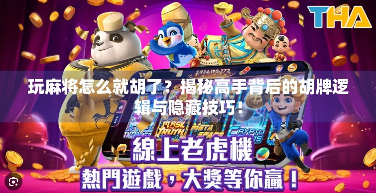 玩麻将怎么就胡了？揭秘高手背后的胡牌逻辑与隐藏技巧！