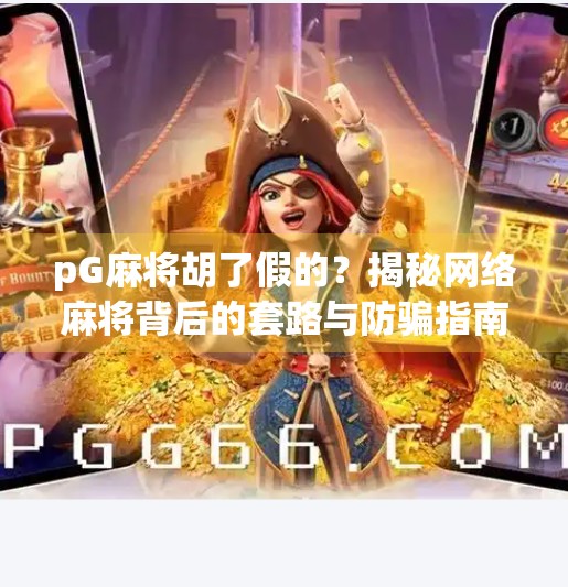 pG麻将胡了假的？揭秘网络麻将背后的套路与防骗指南！