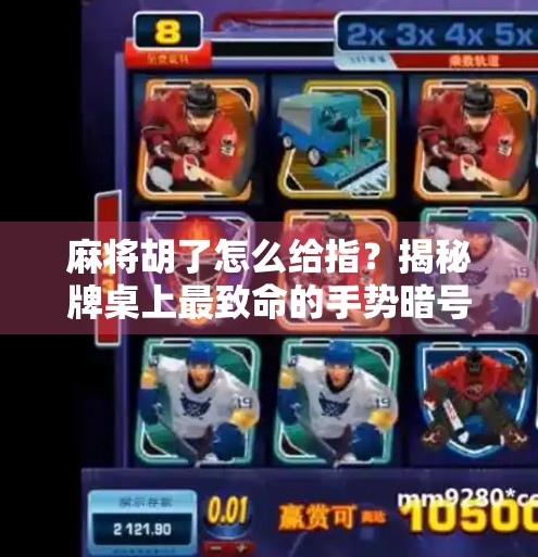 麻将胡了怎么给指？揭秘牌桌上最致命的手势暗号！