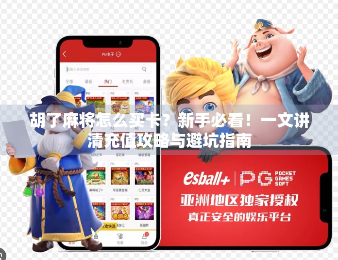 胡了麻将怎么买卡？新手必看！一文讲清充值攻略与避坑指南