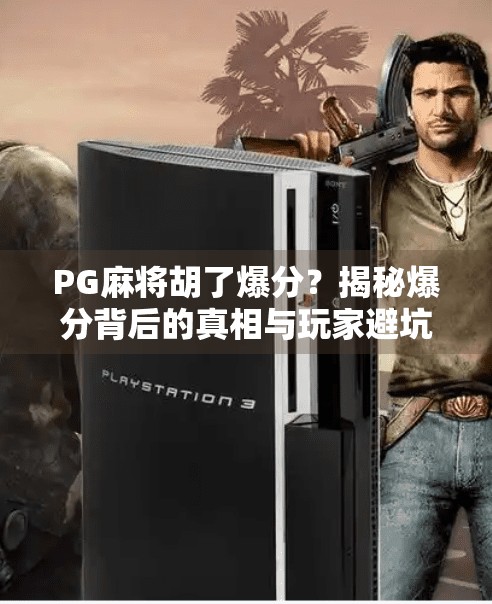 PG麻将胡了爆分？揭秘爆分背后的真相与玩家避坑指南！