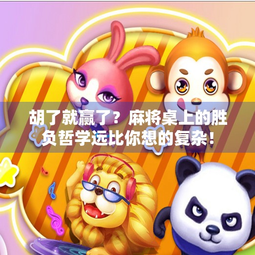 胡了就赢了？麻将桌上的胜负哲学远比你想的复杂！