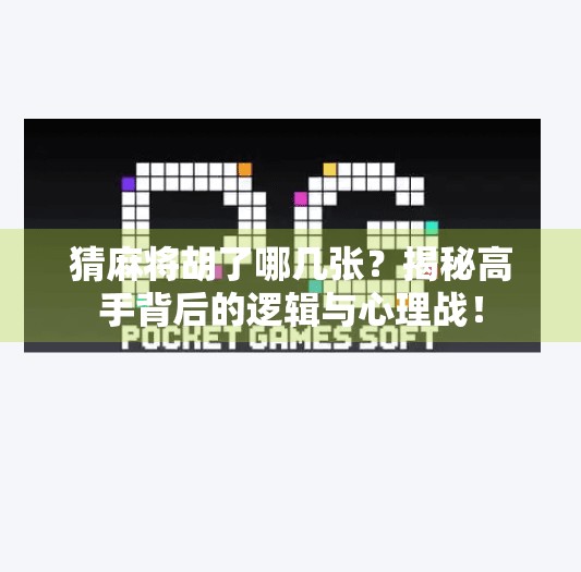 猜麻将胡了哪几张？揭秘高手背后的逻辑与心理战！