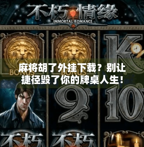 麻将胡了外挂下载？别让捷径毁了你的牌桌人生！