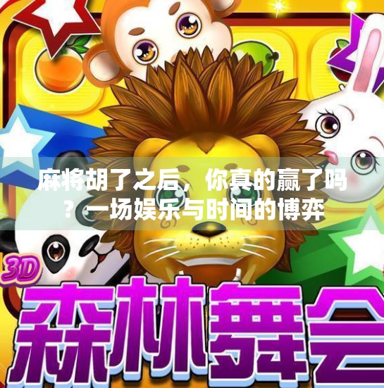 麻将胡了之后，你真的赢了吗？一场娱乐与时间的博弈