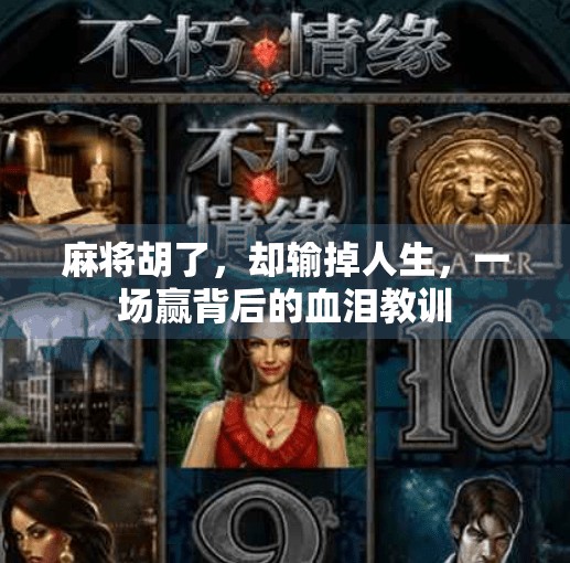 麻将胡了,却输掉人生,一场赢背后的血泪教训 麻将胡了,却输掉人生,一场赢背后的血泪教训