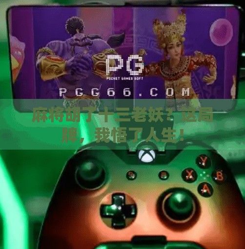 麻将胡了十三老妖？这局牌，我悟了人生！