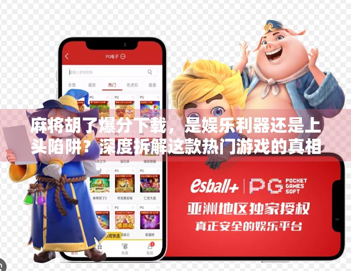 麻将胡了爆分下载，是娱乐利器还是上头陷阱？深度拆解这款热门游戏的真相！