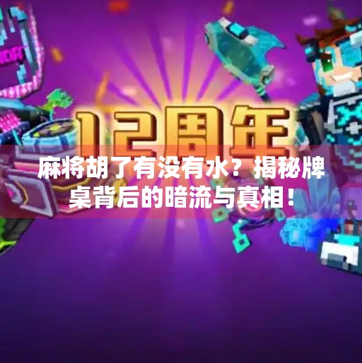 麻将胡了有没有水？揭秘牌桌背后的暗流与真相！