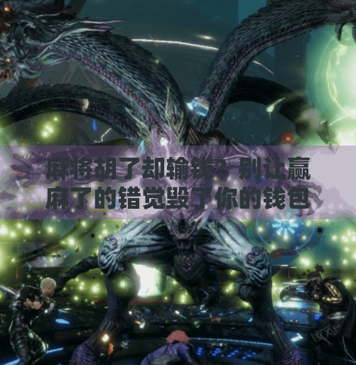 麻将胡了却输钱？别让赢麻了的错觉毁了你的钱包！