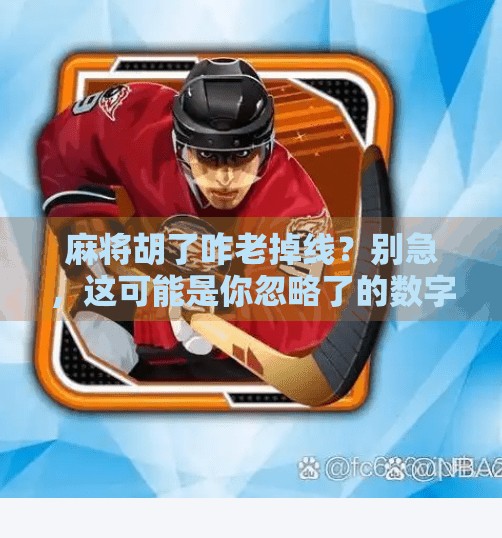 麻将胡了咋老掉线？别急，这可能是你忽略了的数字命门！