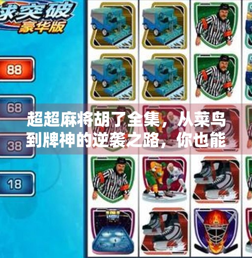 超超麻将胡了全集，从菜鸟到牌神的逆袭之路，你也能学会的麻将进阶秘籍！