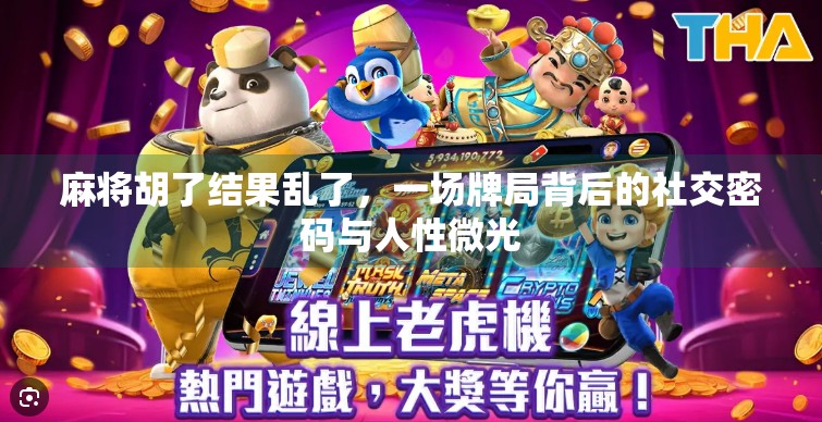 麻将胡了结果乱了，一场牌局背后的社交密码与人性微光