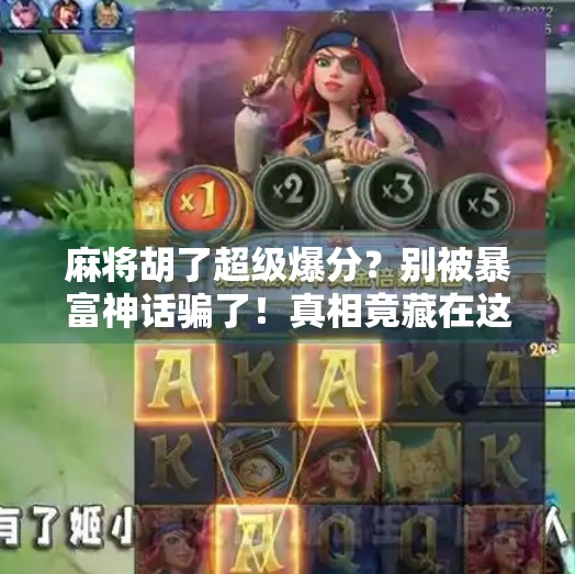 麻将胡了超级爆分？别被暴富神话骗了！真相竟藏在这些细节里！