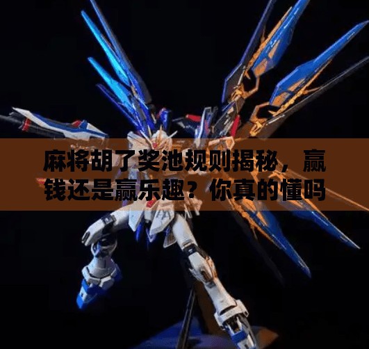 麻将胡了奖池规则揭秘，赢钱还是赢乐趣？你真的懂吗？