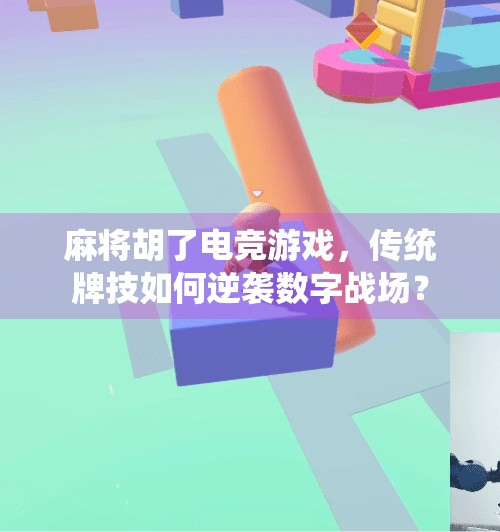 麻将胡了电竞游戏，传统牌技如何逆袭数字战场？