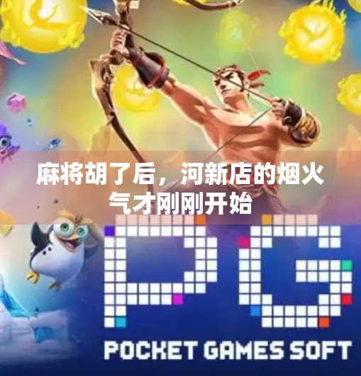 麻将胡了后，河新店的烟火气才刚刚开始