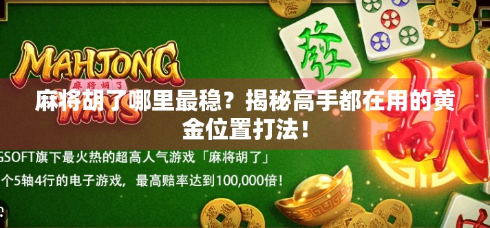 麻将胡了哪里最稳？揭秘高手都在用的黄金位置打法！