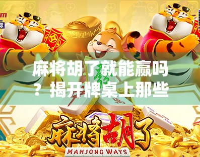 麻将胡了就能赢吗？揭开牌桌上那些赢的真相！