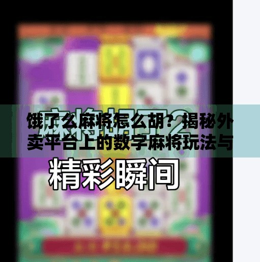 饿了么麻将怎么胡？揭秘外卖平台上的数字麻将玩法与技巧！