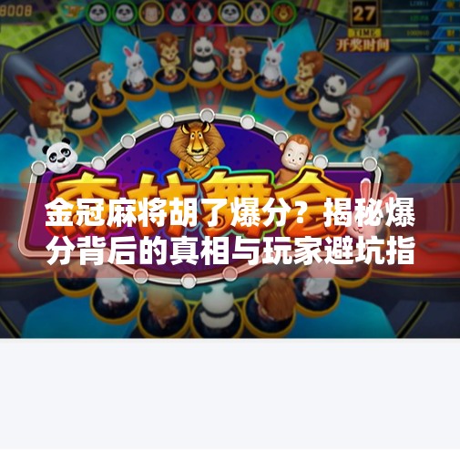 金冠麻将胡了爆分？揭秘爆分背后的真相与玩家避坑指南！