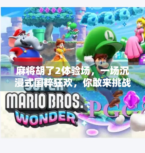 麻将胡了2体验场,一场沉浸式国粹狂欢,你敢来挑战吗?