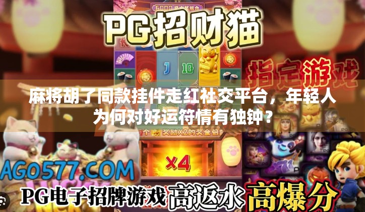 麻将胡了同款挂件走红社交平台,年轻人为何对好运符情有独钟?