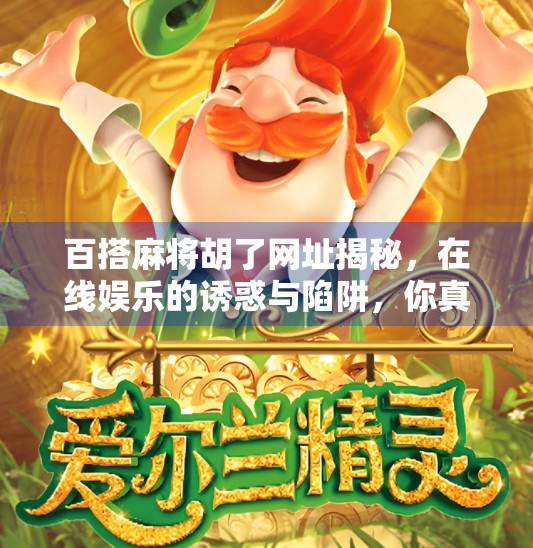 百搭麻将胡了网址揭秘,在线娱乐的诱惑与陷阱,你真的了解吗?