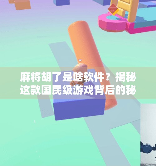 麻将胡了是啥软件？揭秘这款国民级游戏背后的秘密！