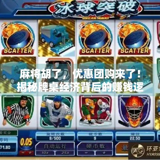 麻将胡了,优惠团购来了!揭秘牌桌经济背后的赚钱逻辑与社交密码