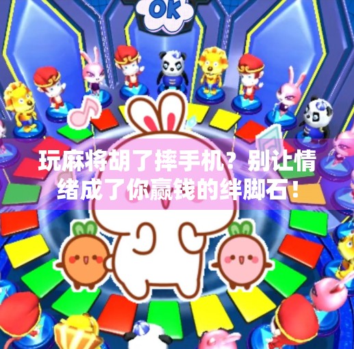 玩麻将胡了摔手机?别让情绪成了你赢钱的绊脚石!