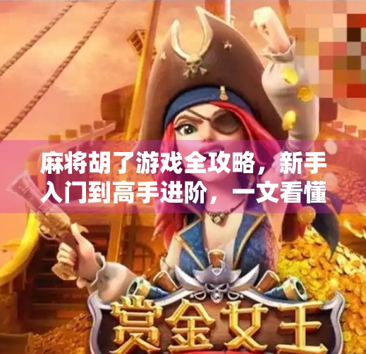 麻将胡了游戏全攻略,新手入门到高手进阶,一文看懂!