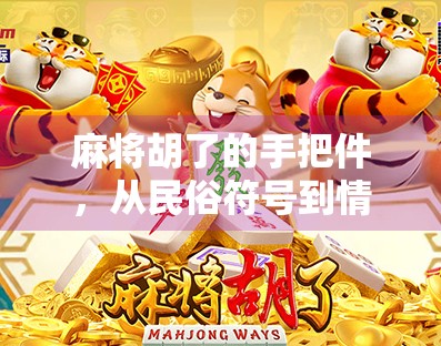 麻将胡了的手把件，从民俗符号到情感载体，一块木头里的中国式智慧