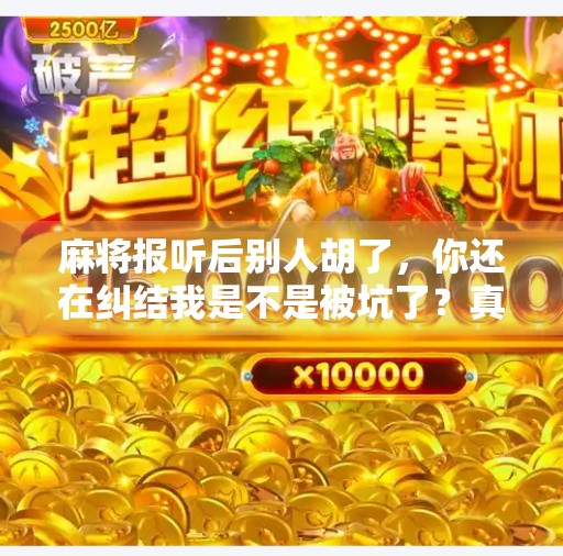 麻将报听后别人胡了，你还在纠结我是不是被坑了？真相可能让你大跌眼镜！