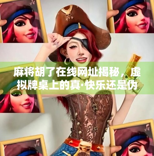 麻将胡了在线网址揭秘,虚拟牌桌上的真·快乐还是伪·陷阱?