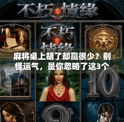 麻将桌上胡了却赢很少？别怪运气，是你忽略了这3个关键细节！