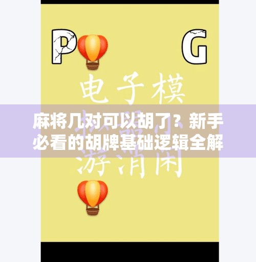麻将几对可以胡了?新手必看的胡牌基础逻辑全解析!