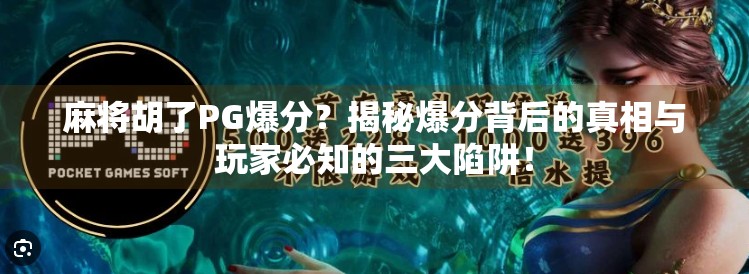 麻将胡了PG爆分？揭秘爆分背后的真相与玩家必知的三大陷阱！