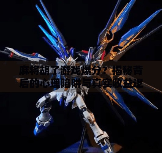 麻将胡了游戏爆分?揭秘背后的心理陷阱与真实收益逻辑