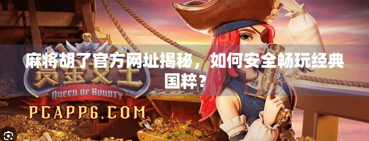 麻将胡了官方网址揭秘,如何安全畅玩经典国粹?