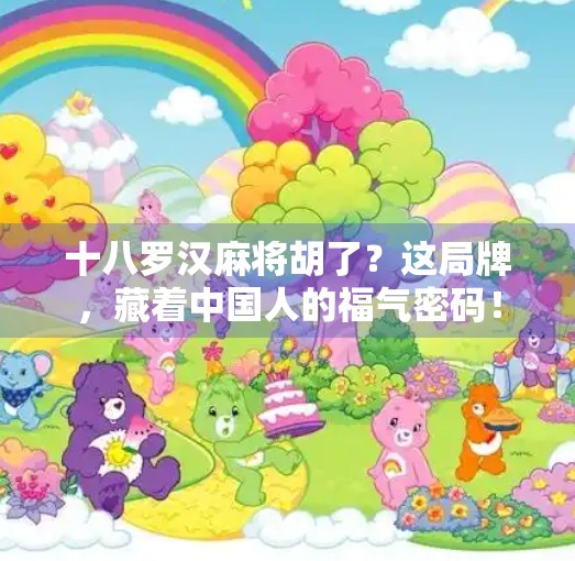 十八罗汉麻将胡了？这局牌，藏着中国人的福气密码！