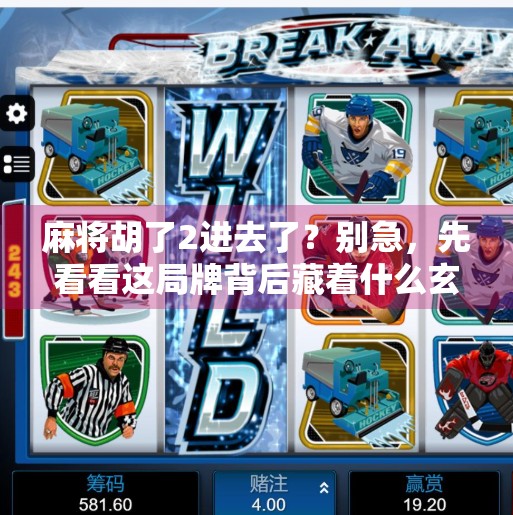 麻将胡了2进去了？别急，先看看这局牌背后藏着什么玄机！