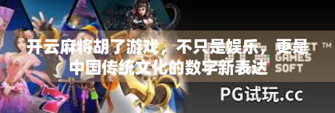 开云麻将胡了游戏,不只是娱乐,更是中国传统文化的数字新表达