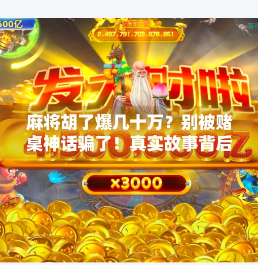 麻将胡了爆几十万?别被赌桌神话骗了!真实故事背后的血泪教训