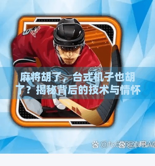 麻将胡了,台式机子也胡了?揭秘背后的技术与情怀!