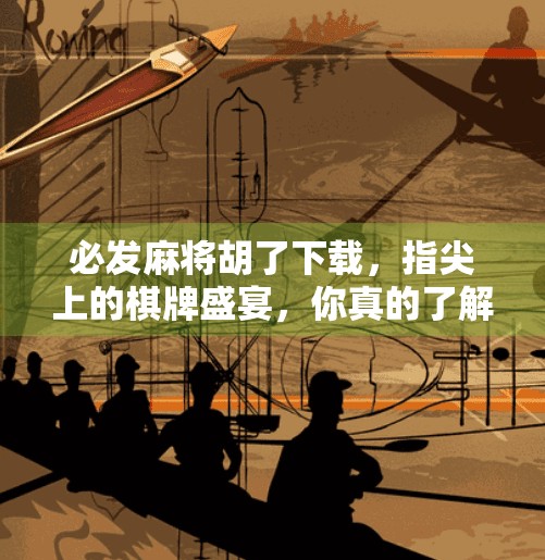 必发麻将胡了下载,指尖上的棋牌盛宴,你真的了解它吗?